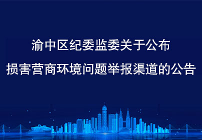 渝中區紀委監委關于公布損害營商環境問題舉報渠道的公告